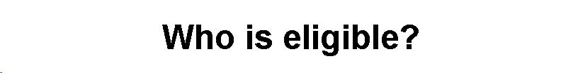 Text Box: Who is eligible?