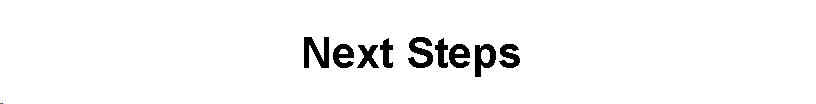 Text Box: Next Steps