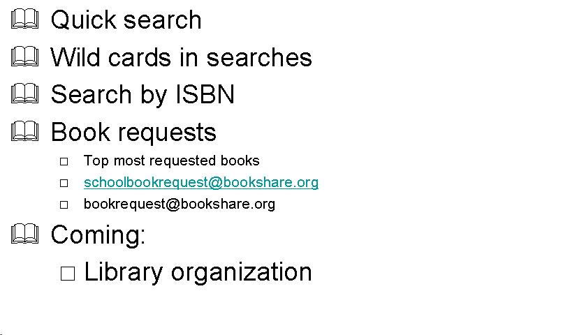 Text Box: Quick search Wild cards in searches Search by ISBN Book requests Top most requested books schoolbookrequest@bookshare.org bookrequest@bookshare.org Coming:  Library organization