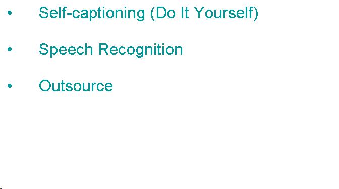 Text Box: Self-captioning (Do It Yourself) Speech Recognition Outsource 