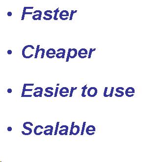 Text Box: Faster Cheaper Easier to use Scalable  