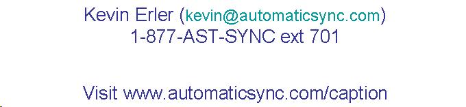 Text Box: Kevin Erler (kevin@automaticsync.com) 1-877-AST-SYNC ext 701   Visit www.automaticsync.com/caption