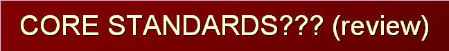 Text Box: CORE STANDARDS??? (review)