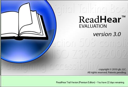 Screenshot showing the startup screen for ReadHear. The ReadHear logo is on the left; it is a blue circle, inside of which is a picture of an open book. Text on the right reads:   "ReadHear(TM)"  "Evaluation"  "Version 3.0"  "copyright 2010 gh, LLC."  "All rights reserved. Patents pending."  "ReadHear Trial Version (Premium Edition) - You have 22 days remaining."